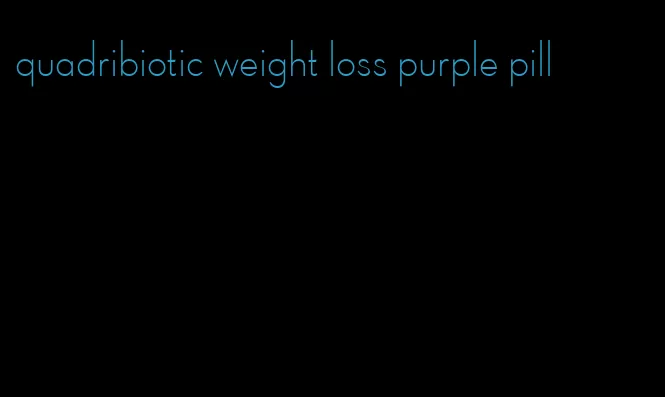 quadribiotic weight loss purple pill