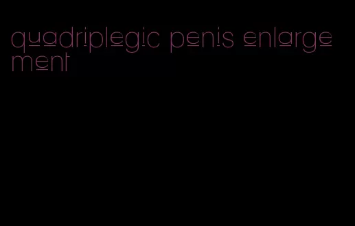 quadriplegic penis enlargement