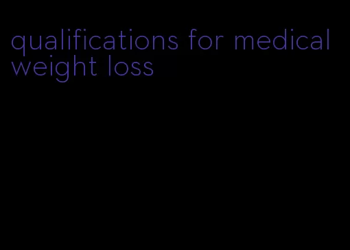 qualifications for medical weight loss