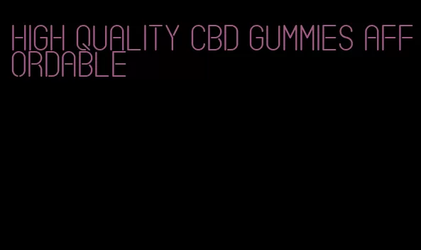 high quality cbd gummies affordable