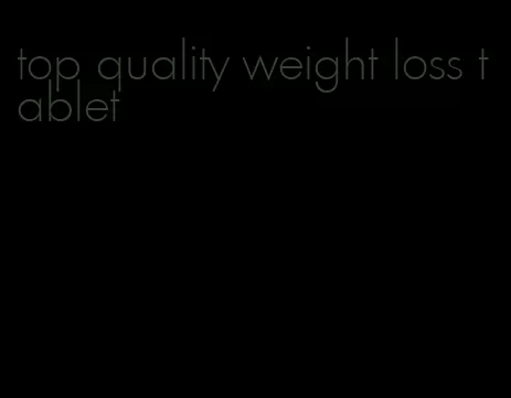 top quality weight loss tablet