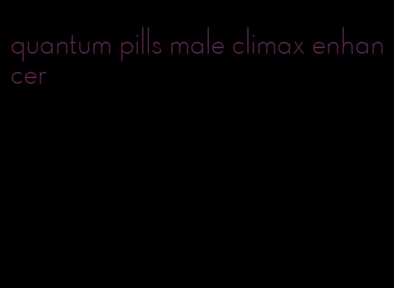 quantum pills male climax enhancer