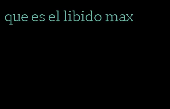 que es el libido max