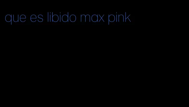 que es libido max pink