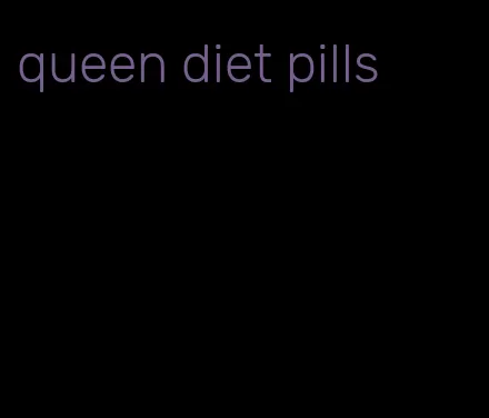 queen diet pills