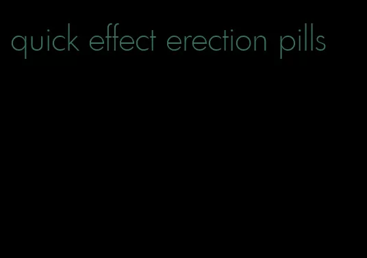 quick effect erection pills