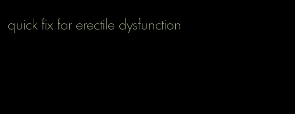 quick fix for erectile dysfunction