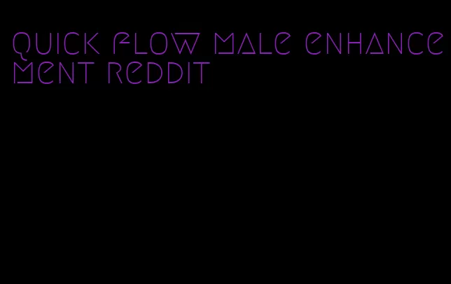 quick flow male enhancement reddit