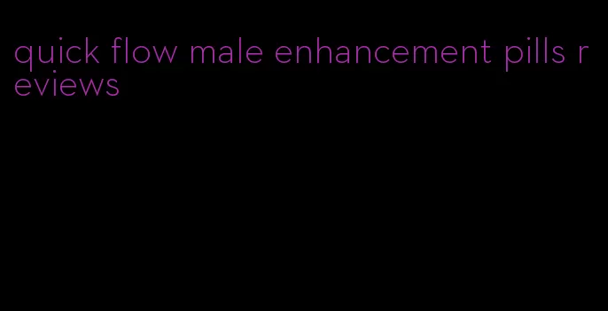 quick flow male enhancement pills reviews