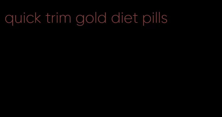 quick trim gold diet pills