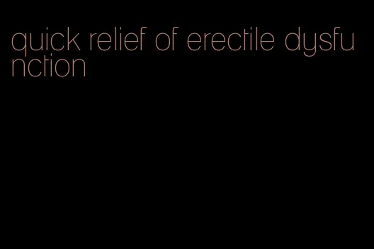 quick relief of erectile dysfunction