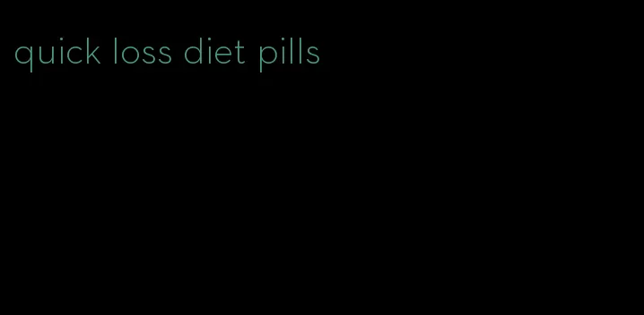 quick loss diet pills