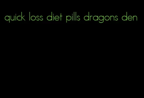 quick loss diet pills dragons den