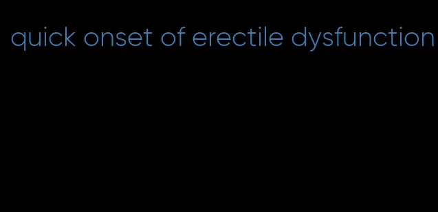 quick onset of erectile dysfunction