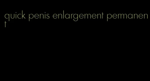 quick penis enlargement permanent