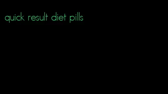 quick result diet pills