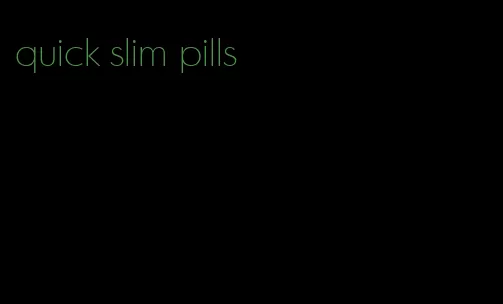 quick slim pills