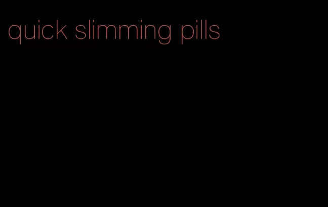 quick slimming pills