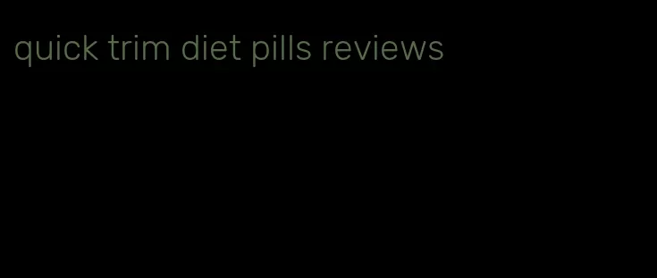 quick trim diet pills reviews