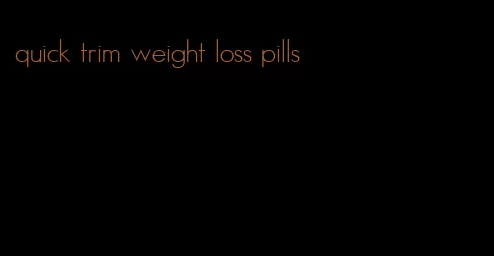 quick trim weight loss pills