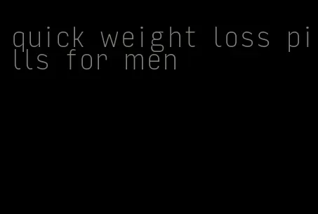 quick weight loss pills for men