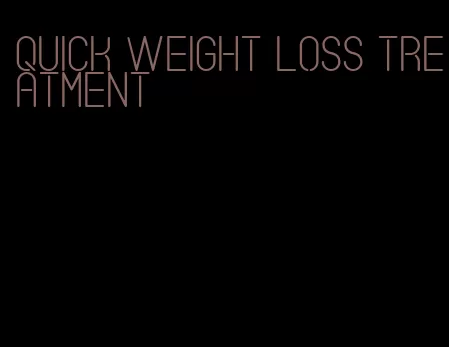 quick weight loss treatment