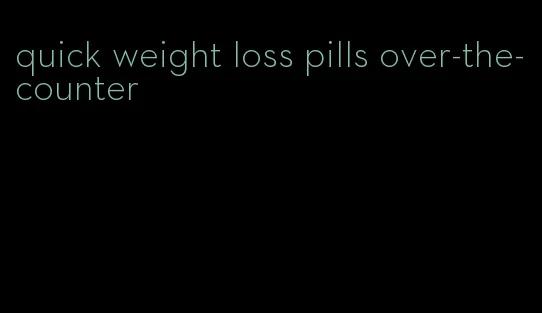 quick weight loss pills over-the-counter