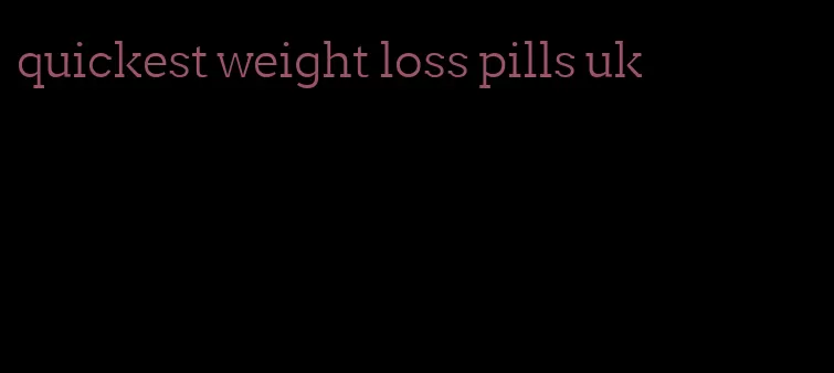 quickest weight loss pills uk