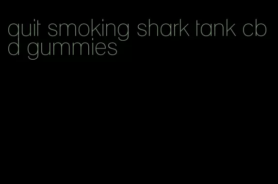 quit smoking shark tank cbd gummies