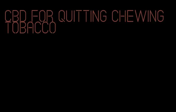 cbd for quitting chewing tobacco