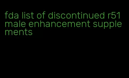 fda list of discontinued r51 male enhancement supplements