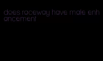 does raceway have male enhancement