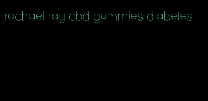 rachael ray cbd gummies diabetes