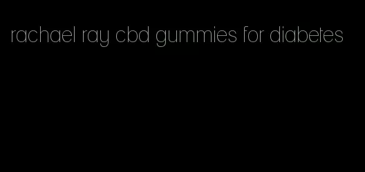 rachael ray cbd gummies for diabetes