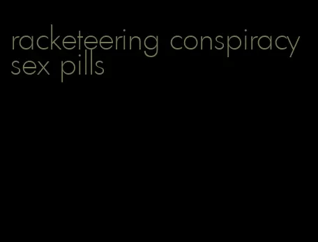 racketeering conspiracy sex pills