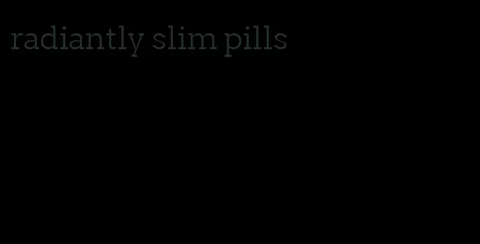 radiantly slim pills