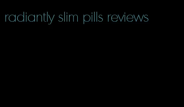 radiantly slim pills reviews