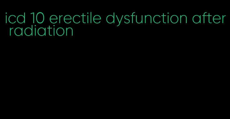 icd 10 erectile dysfunction after radiation