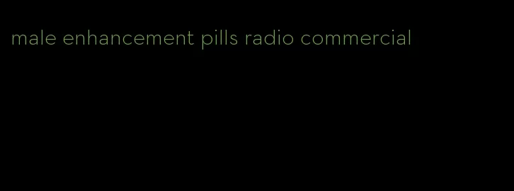 male enhancement pills radio commercial