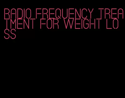 radio frequency treatment for weight loss