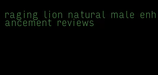 raging lion natural male enhancement reviews