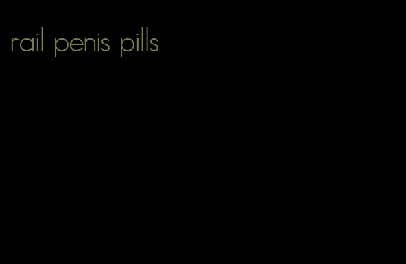 rail penis pills