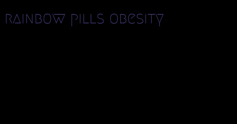 rainbow pills obesity