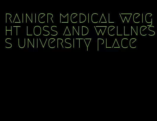 rainier medical weight loss and wellness university place