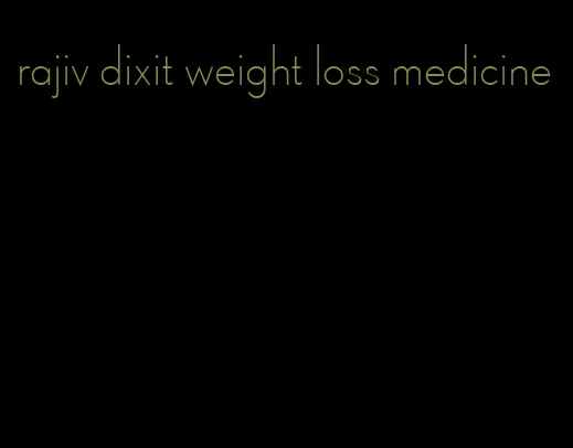 rajiv dixit weight loss medicine