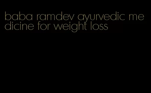 baba ramdev ayurvedic medicine for weight loss