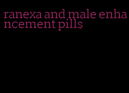 ranexa and male enhancement pills