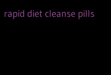 rapid diet cleanse pills