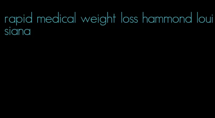 rapid medical weight loss hammond louisiana