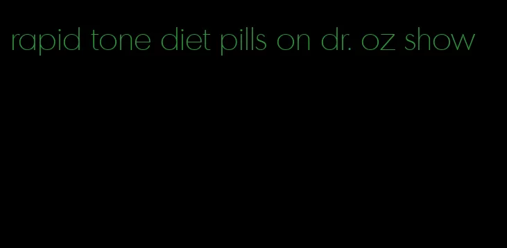 rapid tone diet pills on dr. oz show